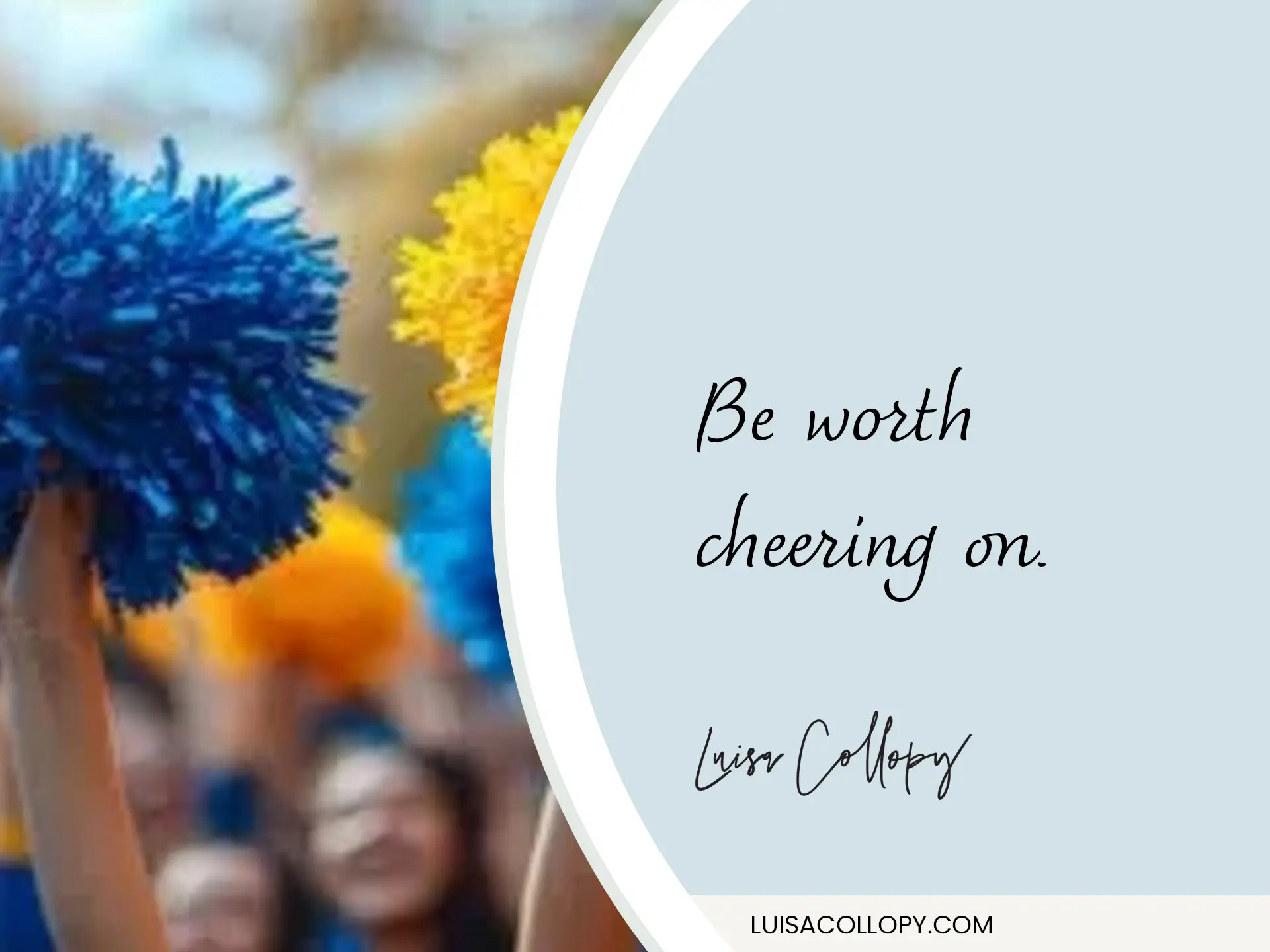 Be worth cheering on
